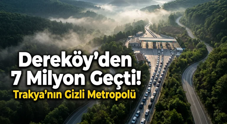 Dereköy’den 7 Milyon Geçti: Trakya’nın Gizli Metropolü!