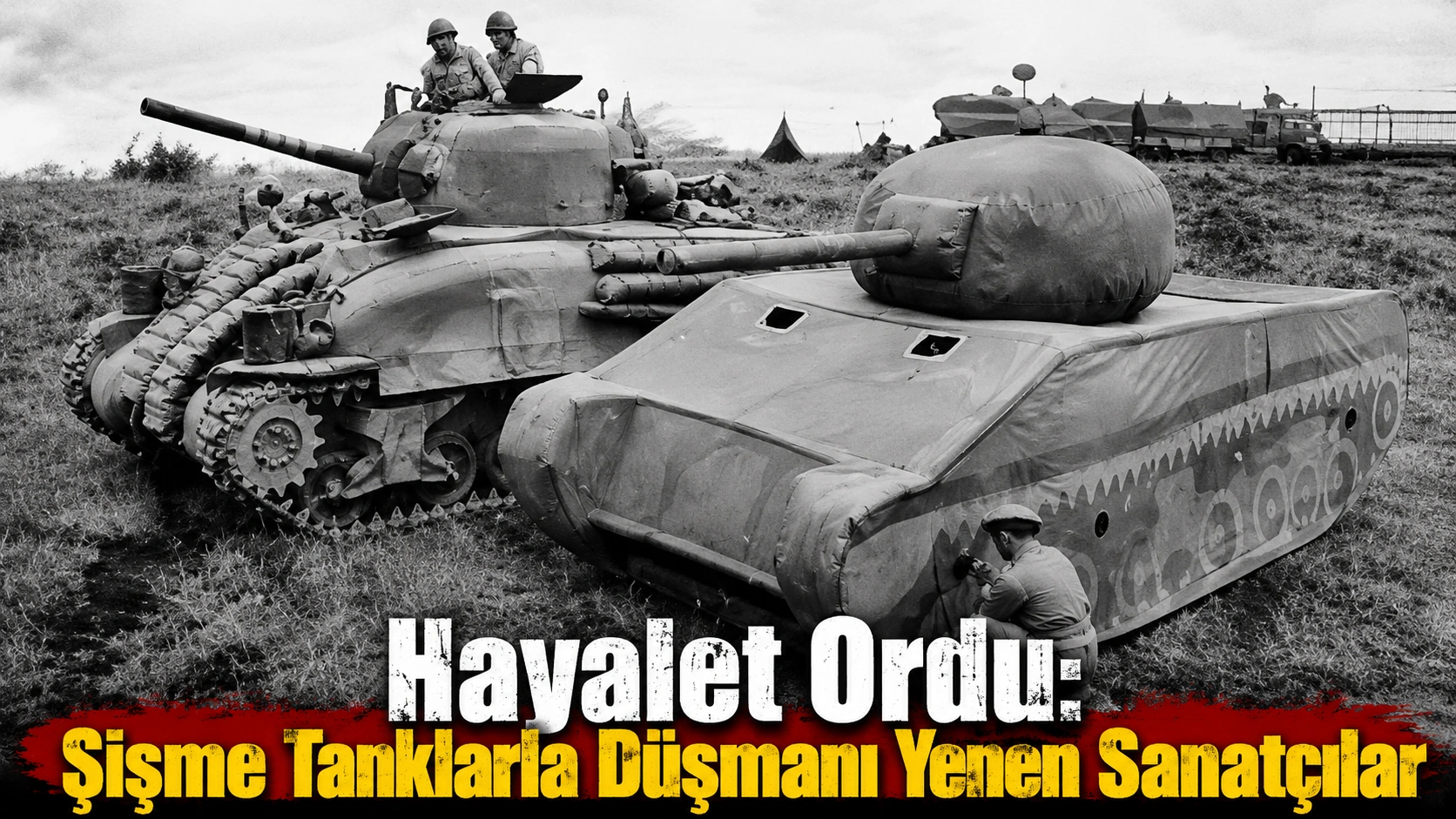 Hayalet Ordu: Şişme Tanklarla Düşmanı Yenen Sanatçılar