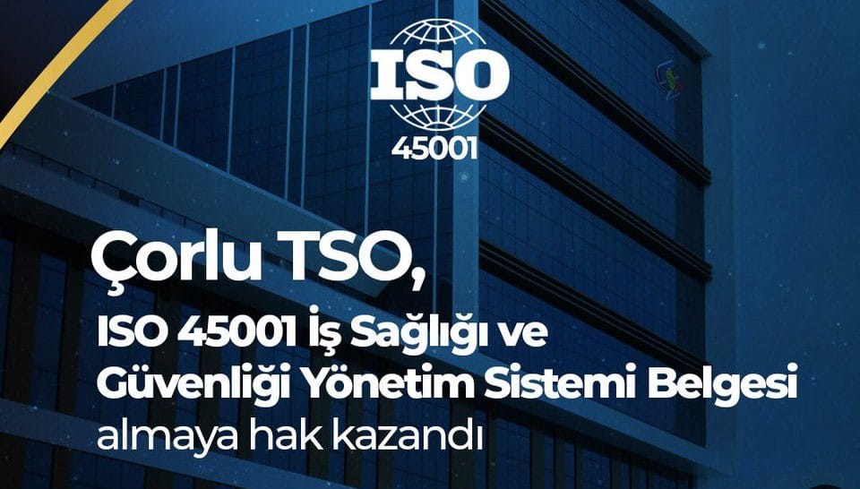 Çorlu TSO’ya ISO 45001 Belgesi: İş Sağlığında Önemli Adım
